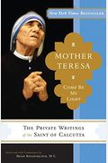 Mother Teresa: Come Be My Light: The Private Writings Of The Saint Of Calcutta