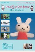 The Cute Book: Cute And Easy-To-Make Felt Mascot