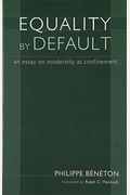 Equality By Default: An Essay On Modernity As Confinement