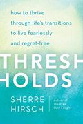 Thresholds: How To Thrive Through Life's Transitions To Live Fearlessly