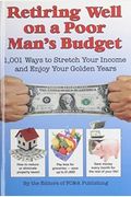 Retiring Well On A Poor Man's Budget: 1,001 Ways To Stretch Your Income And Enjoy Your Golden Years