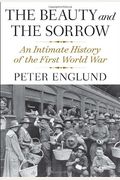 The Beauty And The Sorrow: An Intimate History Of The First World War