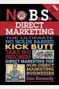 No B.s. Direct Marketing: The Ultimate No Holds Barred Kick Butt Take No Prisoners Direct Marketing For Non-Direct Marketing Businesses
