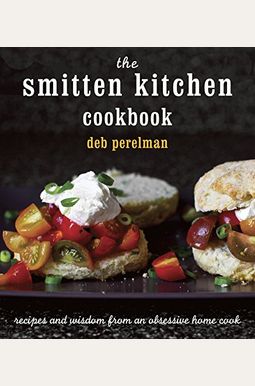 The Smitten Kitchen Cookbook: Recipes And Wisdom From An Obsessive Home Cook The Smitten Kitchen Cookbook: Recipes And Wisdom From An Obsessive Home Cook