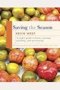 Saving The Season: A Cook's Guide To Home Canning, Pickling, And Preserving: A Cookbook