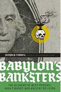 Babylon's Banksters: The Alchemy Of Deep Physics, High Finance And Ancient Religion