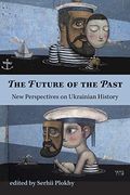 The Future Of The Past: New Perspectives On Ukrainian History