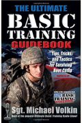 Ultimate Basic Training Guidebook: Tips, Tricks, And Tactics For Surviving Boot Camp