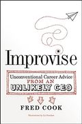 Improvise: Unconventional Career Advice From An Unlikely Ceo