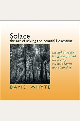 Solace: The Art of Asking the Beautiful Question Solace: The Art of Asking the Beautiful Question
