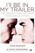 I'll Be In My Trailer: The Creative Wars Between Directors And Actors