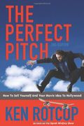 The Perfect Pitch: How To Sell Yourself And Your Movie Idea To Hollywood