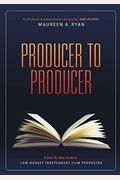Producer To Producer: A Step-By-Step Guide To Low Budgets Independent Film Producing