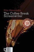 The Coffee Break Screenwriter: Writing Your Script Ten Minutes At A Time