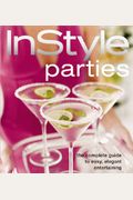 Instyle Parties: The Complete Guide To Easy, Elegant Entertaining All Year Round