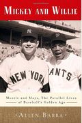 Mickey And Willie: Mantle And Mays, The Parallel Lives Of Baseball's Golden Age