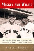 Mickey And Willie: Mantle And Mays, The Parallel Lives Of Baseball's Golden Age
