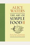 The Art Of Simple Food Ii: Recipes, Flavor, And Inspiration From The New Kitchen Garden: A Cookbook