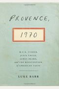 Provence, 1970: M.f.k. Fisher, Julia Child, James Beard, And The Reinvention Of American Taste