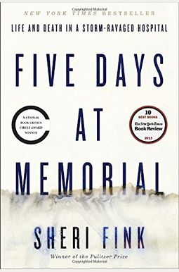 Five Days at Memorial: Life and Death in a Storm-Ravaged Hospital Five Days at Memorial: Life and Death in a Storm-Ravaged Hospital