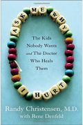 Ask Me Why I Hurt: The Kids Nobody Wants And The Doctor Who Heals Them