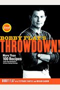 Bobby Flay's Throwdown!: More Than 100 Recipes From Food Network's Ultimate Cooking Challenge: A Cookbook