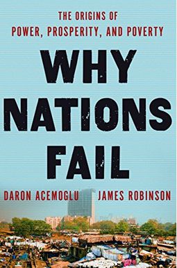 Why Nations Fail: The Origins Of Power, Prosperity, And Poverty Why Nations Fail: The Origins Of Power, Prosperity, And Poverty