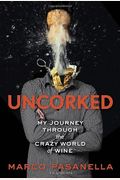 Uncorked: My Journey Through The Crazy World Of Wine
