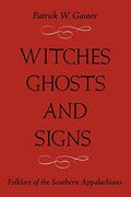 Witches, Ghosts, And Signs: Folklore Of The Southern Appalachians