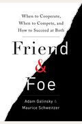 Friend And Foe: When To Cooperate, When To Compete, And How To Succeed At Both
