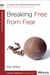 Breaking Free From Fear: A 6-Week, No-Homework Bible Study