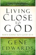 Living Close to God When You're Not Good at It: A Spiritual Life That Takes You Deeper Than Daily Devotions