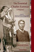 The Essential Charles Eastman (Ohiyesa): Light On The Indian World