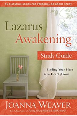 Lazarus Awakening Study Guide: Finding Your Place In The Heart Of God Lazarus Awakening Study Guide: Finding Your Place In The Heart Of God