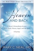 To Heaven And Back: A Doctor's Extraordinary Account Of Her Death, Heaven, Angels, And Life Again: A True Story