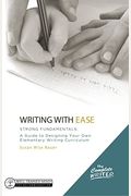 Writing With Ease: Strong Fundamentals: A Guide To Designing Your Own Elementary Writing Curriculum