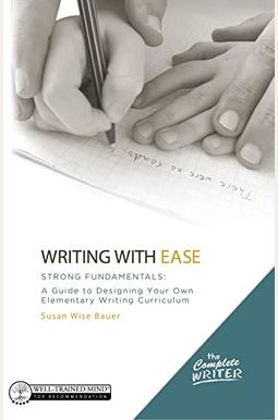 Writing with Ease: Strong Fundamentals: A Guide to Designing Your Own Elementary Writing Curriculum