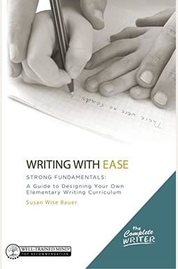 Writing with Ease: Strong Fundamentals: A Guide to Designing Your Own Elementary Writing Curriculum Writing with Ease: Strong Fundamentals: A Guide to Designing Your Own Elementary Writing Curriculum