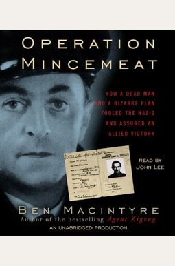 Operation Mincemeat: How A Dead Man And A Bizarre Plan Fooled The Nazis And Assured An Allied Victory Operation Mincemeat: How A Dead Man And A Bizarre Plan Fooled The Nazis And Assured An Allied Victory