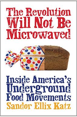 The Revolution Will Not Be Microwaved: Inside America's Underground Food Movements The Revolution Will Not Be Microwaved: Inside America's Underground Food Movements