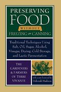 Preserving Food Without Freezing or Canning: Traditional Techniques Using Salt, Oil, Sugar, Alcohol, Vinegar, Drying, Cold Storage, and Lactic Ferment