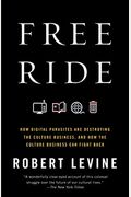 Free Ride: How Digital Parasites Are Destroying The Culture Business, And How The Culture Business Can Fight Back