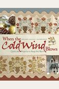 When The Cold Wind Blows: Quilts And Projects To Keep You Warm