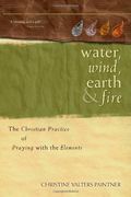 Water, Wind, Earth & Fire: The Christian Practice Of Praying With The Elements