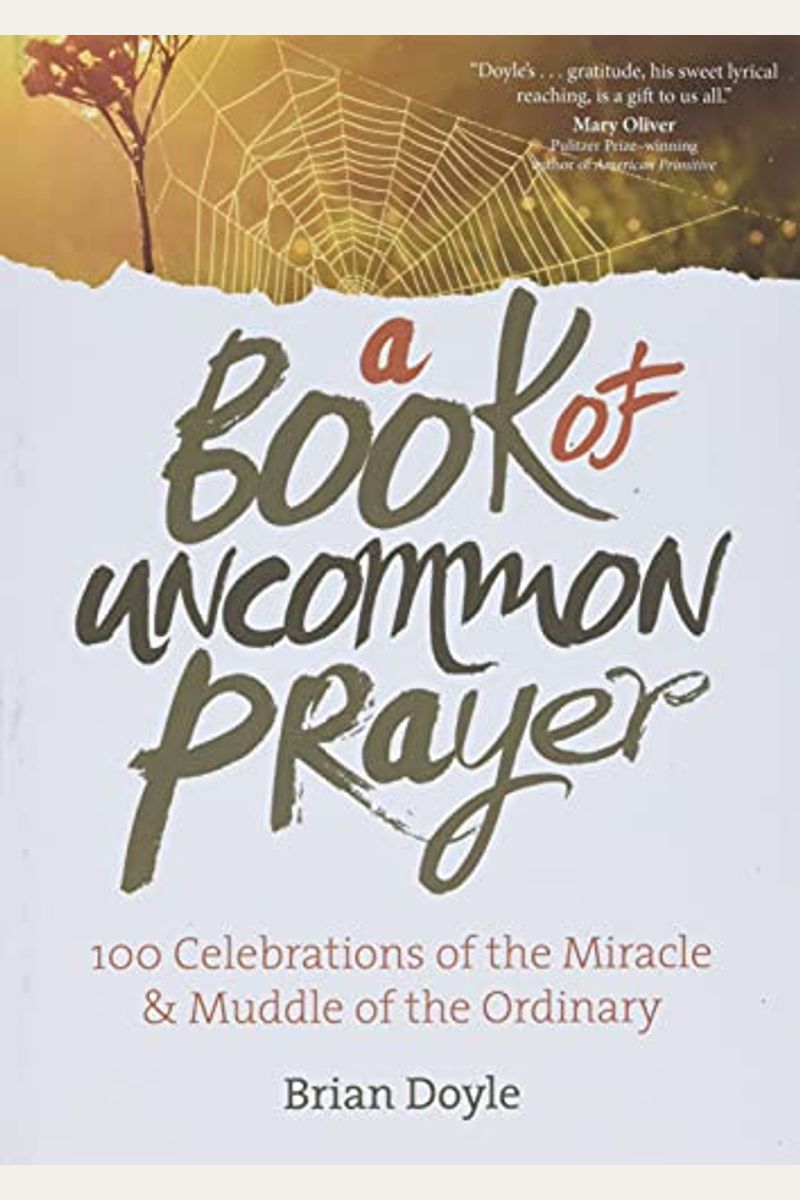 A Book Of Uncommon Prayer: 100 Celebrations Of The Miracle & Muddle Of The Ordinary