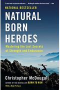Natural Born Heroes: How A Daring Band Of Misfits Mastered The Lost Secrets Of Strength And Endurance