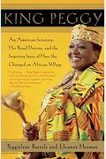 King Peggy: An American Secretary, Her Royal Destiny, And The Inspiring Story Of How She Changed An African Village