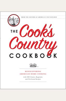 The Cook's Country Cookbook: Regional And Heirloom Favorites Tested And Reimagined For Today's Home Cooks The Cook's Country Cookbook: Regional And Heirloom Favorites Tested And Reimagined For Today's Home Cooks