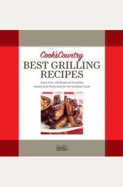 Best Grilling Recipes: More Than 100 Regional Favorites Tested And Perfected For The Outdoor Cook Best Grilling Recipes: More Than 100 Regional Favorites Tested And Perfected For The Outdoor Cook