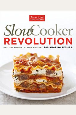 Slow Cooker Revolution: One Test Kitchen. 30 Slow Cookers. 200 Amazing Recipes. Slow Cooker Revolution: One Test Kitchen. 30 Slow Cookers. 200 Amazing Recipes.